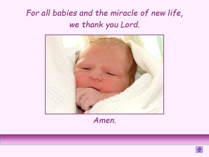 For all babies and the miracle of new life, we thank you Lord. Amen.
