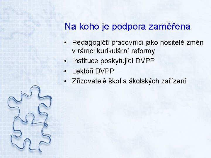 Na koho je podpora zaměřena • Pedagogičtí pracovníci jako nositelé změn v rámci kurikulární