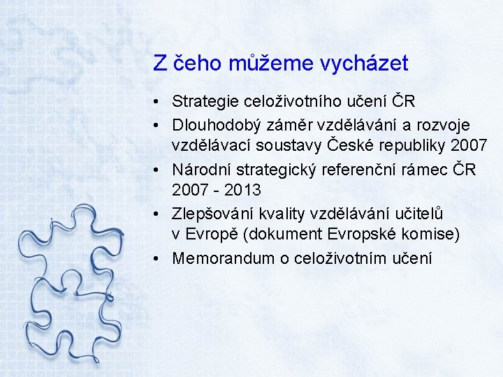 Z čeho můžeme vycházet • Strategie celoživotního učení ČR • Dlouhodobý záměr vzdělávání a