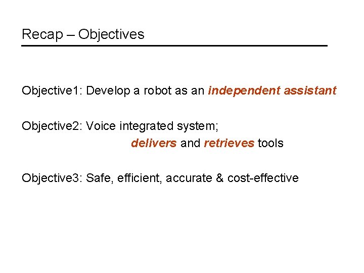 Recap – Objectives Objective 1: Develop a robot as an independent assistant Objective 2: