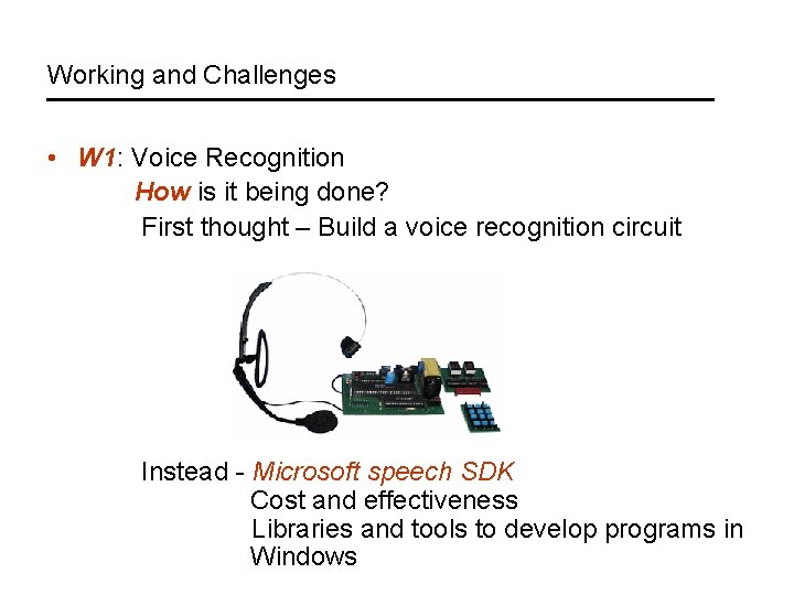 Working and Challenges • W 1: Voice Recognition How is it being done? First