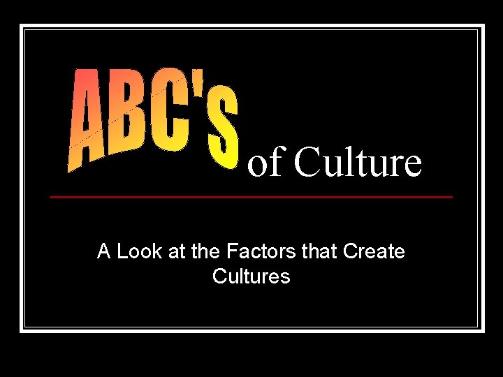 of Culture A Look at the Factors that Create Cultures of Culture A Look at the Factors that Create Cultures