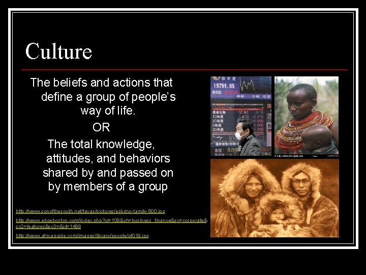 Culture The beliefs and actions that define a group of people’s way of life. Culture The beliefs and actions that define a group of people’s way of life.