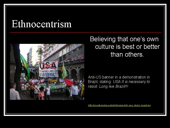 Ethnocentrism Believing that one’s own culture is best or better than others. Anti-US banner Ethnocentrism Believing that one’s own culture is best or better than others. Anti-US banner