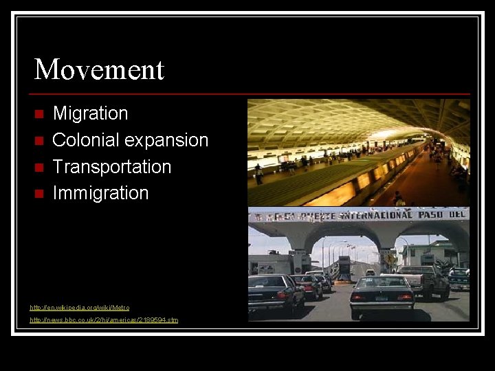 Movement n n Migration Colonial expansion Transportation Immigration http: //en. wikipedia. org/wiki/Metro http: //news. Movement n n Migration Colonial expansion Transportation Immigration http: //en. wikipedia. org/wiki/Metro http: //news.