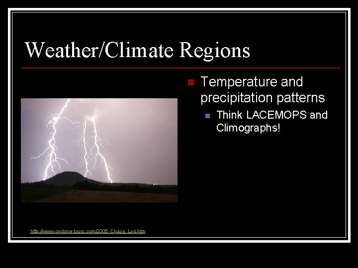 Weather/Climate Regions n Temperature and precipitation patterns n http: //www. cyclone-tours. com/2005_Chase_Log. htm Think Weather/Climate Regions n Temperature and precipitation patterns n http: //www. cyclone-tours. com/2005_Chase_Log. htm Think
