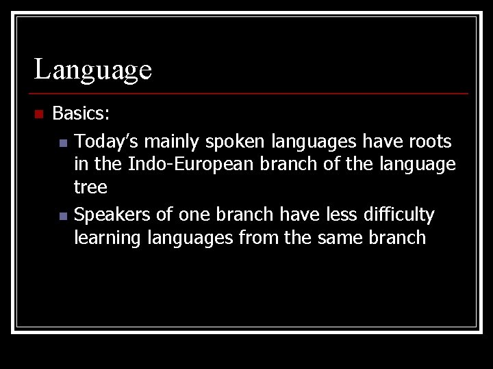 Language n Basics: n Today’s mainly spoken languages have roots in the Indo-European branch Language n Basics: n Today’s mainly spoken languages have roots in the Indo-European branch