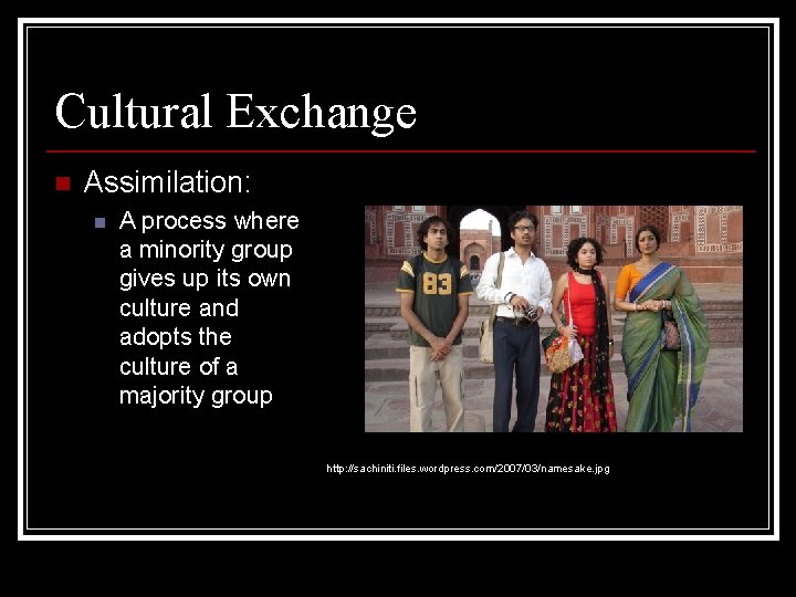 Cultural Exchange n Assimilation: n A process where a minority group gives up its Cultural Exchange n Assimilation: n A process where a minority group gives up its