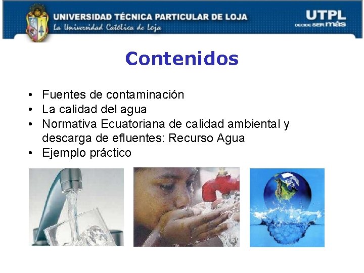 Contenidos • Fuentes de contaminación • La calidad del agua • Normativa Ecuatoriana de