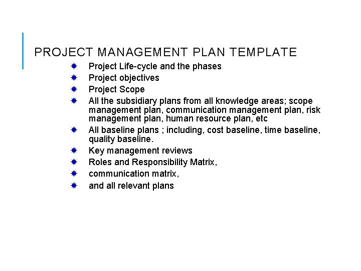 PROJECT MANAGEMENT PLAN TEMPLATE Project Life-cycle and the phases Project objectives Project Scope All