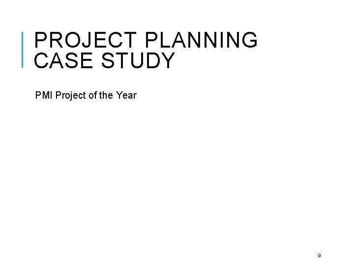 PROJECT PLANNING CASE STUDY PMI Project of the Year 9 