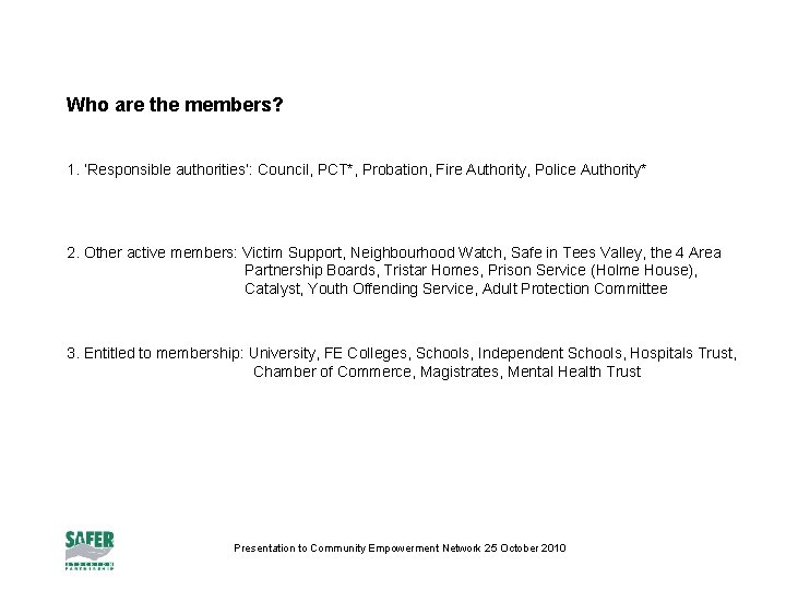 Who are the members? 1. ‘Responsible authorities’: Council, PCT*, Probation, Fire Authority, Police Authority*