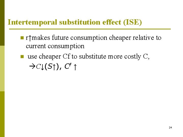 Intertemporal substitution effect (ISE) r↑makes future consumption cheaper relative to current consumption n use