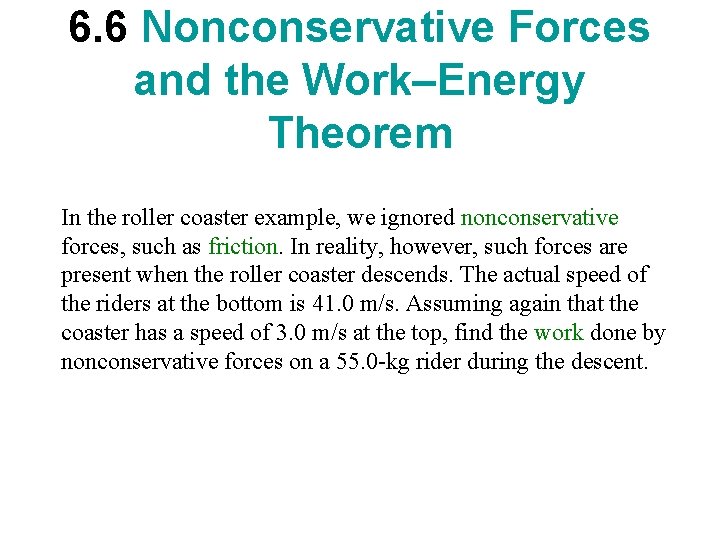 6. 6 Nonconservative Forces and the Work–Energy Theorem In the roller coaster example, we