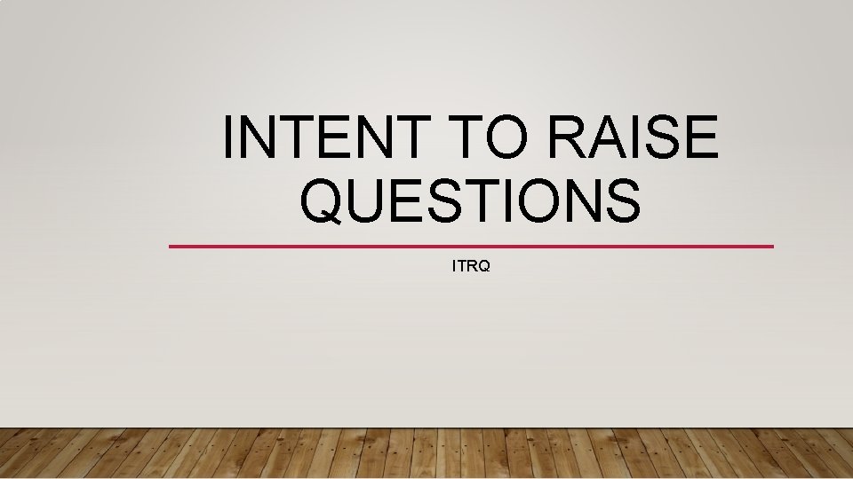 INTENT TO RAISE QUESTIONS ITRQ 