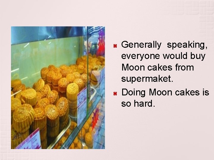  Generally speaking, everyone would buy Moon cakes from supermaket. Doing Moon cakes is