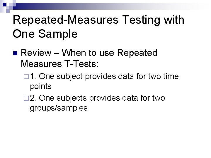 Repeated-Measures Testing with One Sample n Review – When to use Repeated Measures T-Tests: