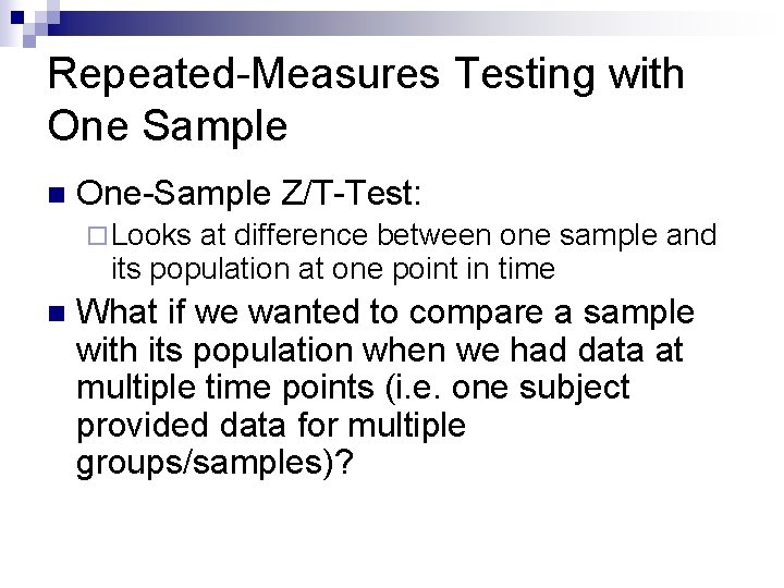 Repeated-Measures Testing with One Sample n One-Sample Z/T-Test: ¨ Looks at difference between one