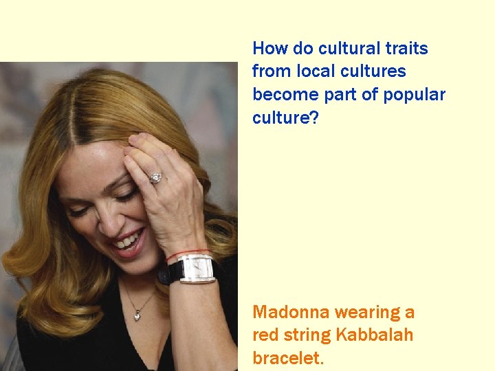 How do cultural traits from local cultures become part of popular culture? Madonna wearing