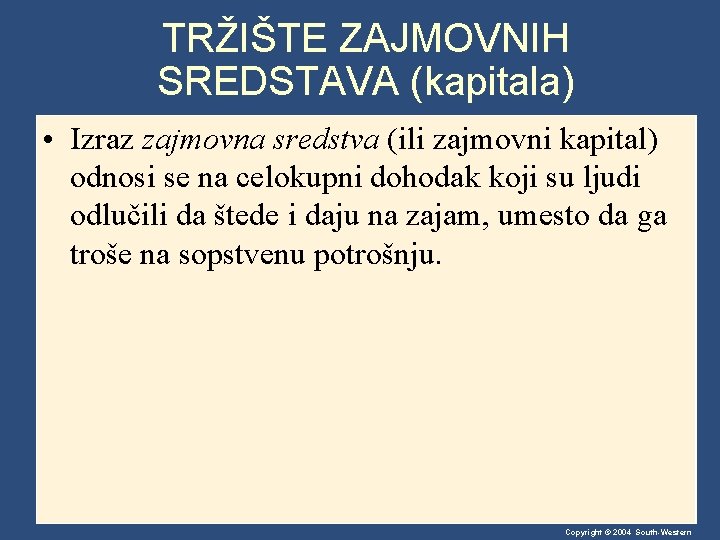 TRŽIŠTE ZAJMOVNIH SREDSTAVA (kapitala) • Izraz zajmovna sredstva (ili zajmovni kapital) odnosi se na