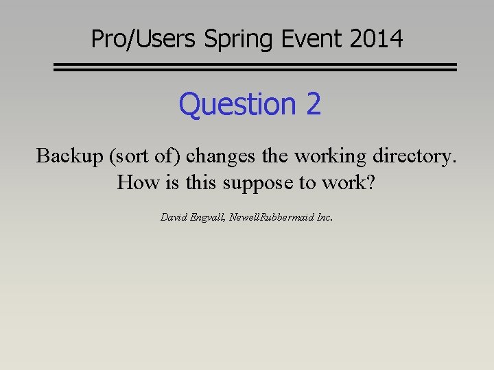 Pro/Users Spring Event 2014 Question 2 Backup (sort of) changes the working directory. How