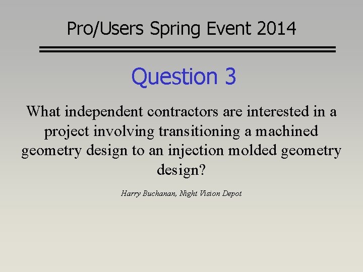 Pro/Users Spring Event 2014 Question 3 What independent contractors are interested in a project