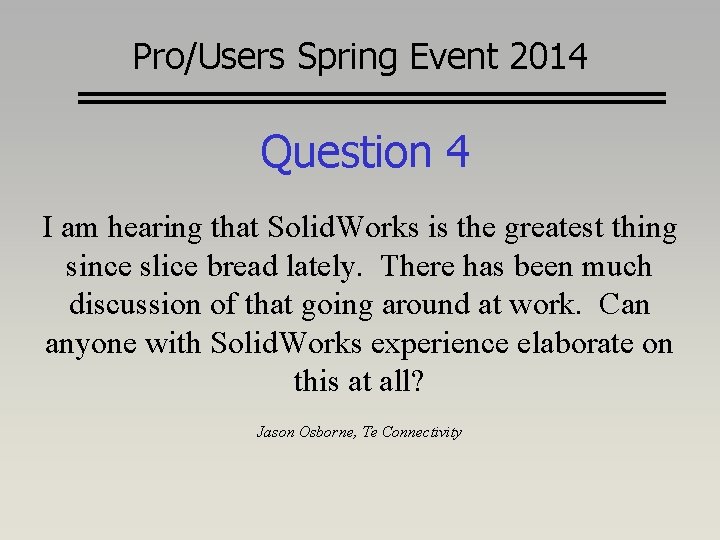 Pro/Users Spring Event 2014 Question 4 I am hearing that Solid. Works is the