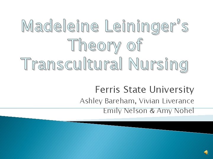 Madeleine Leininger’s Theory of Transcultural Nursing Ferris State University Ashley Bareham, Vivian Liverance Emily