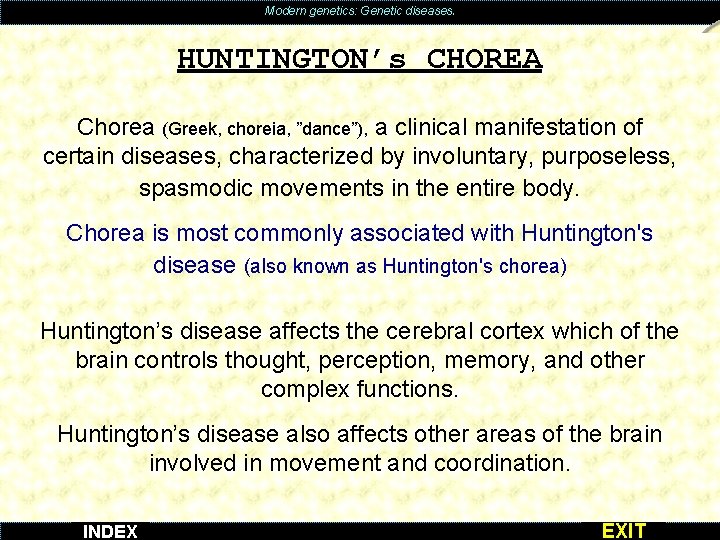 Modern genetics: Genetic diseases. HUNTINGTON’s CHOREA Chorea (Greek, choreia, ”dance”), a clinical manifestation of