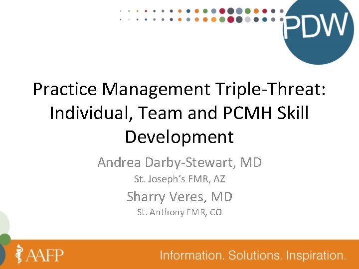 Practice Management Triple-Threat: Individual, Team and PCMH Skill Development Andrea Darby-Stewart, MD St. Joseph’s
