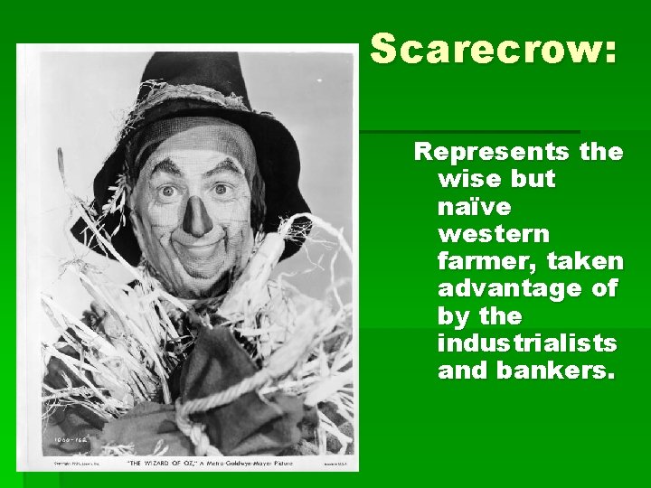 Scarecrow: Represents the wise but naïve western farmer, taken advantage of by the industrialists