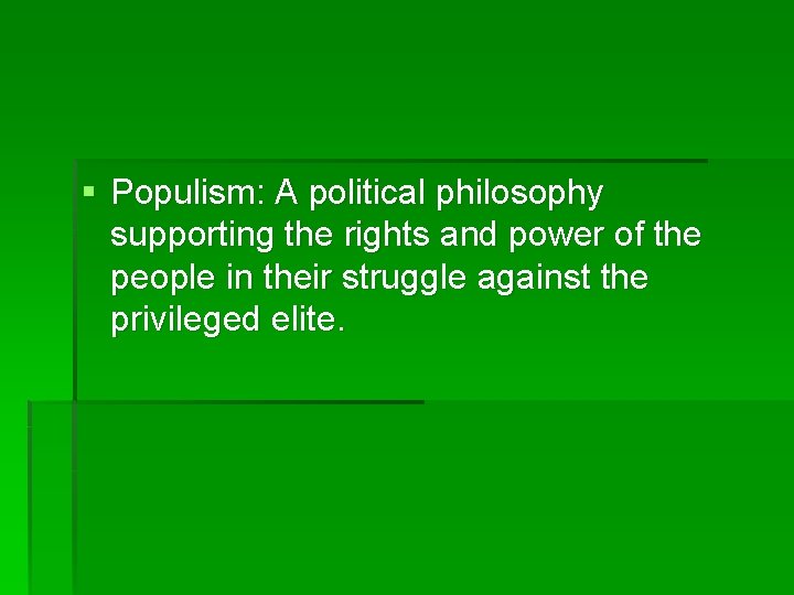 § Populism: A political philosophy supporting the rights and power of the people in