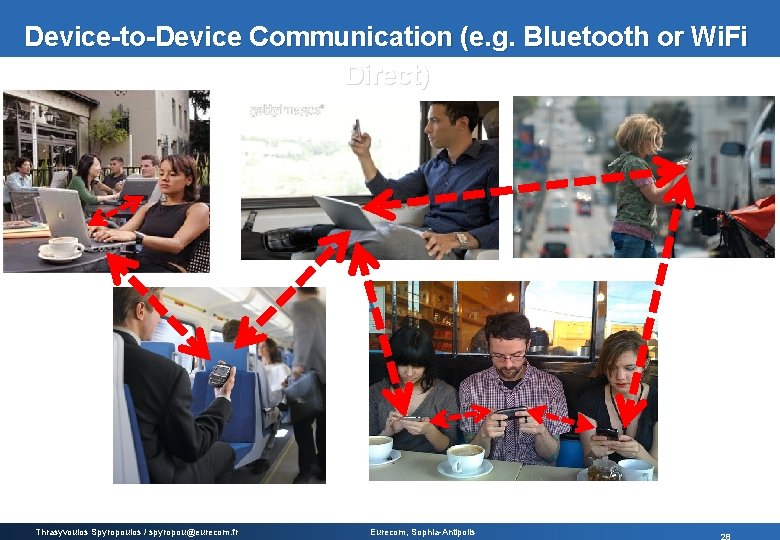 Device-to-Device Communication (e. g. Bluetooth or Wi. Fi Direct) Thrasyvoulos Spyropoulos / spyropou@eurecom. fr