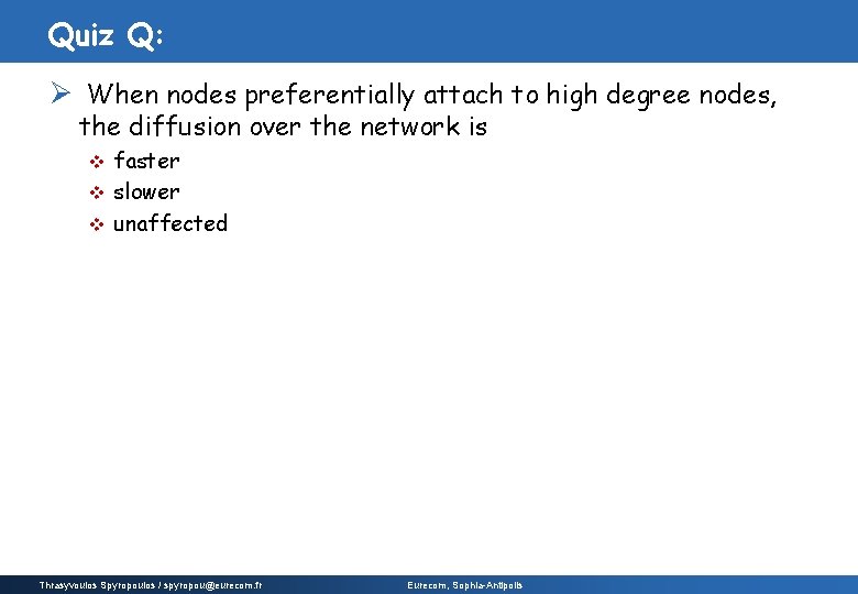 Quiz Q: Ø When nodes preferentially attach to high degree nodes, the diffusion over