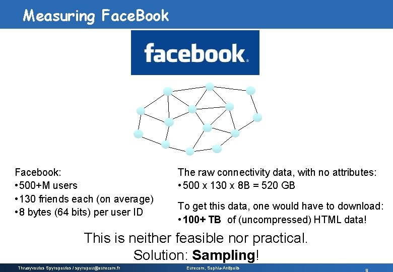 Measuring Face. Book Facebook: • 500+M users • 130 friends each (on average) •