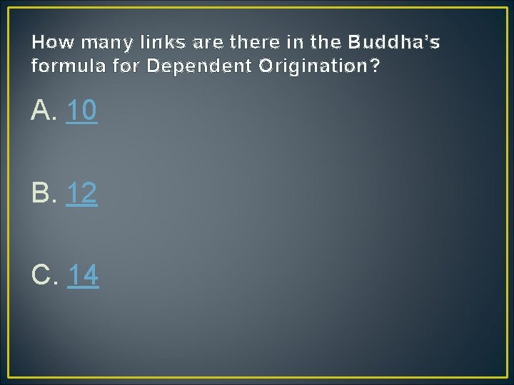 How many links are there in the Buddha’s formula for Dependent Origination? A. 10