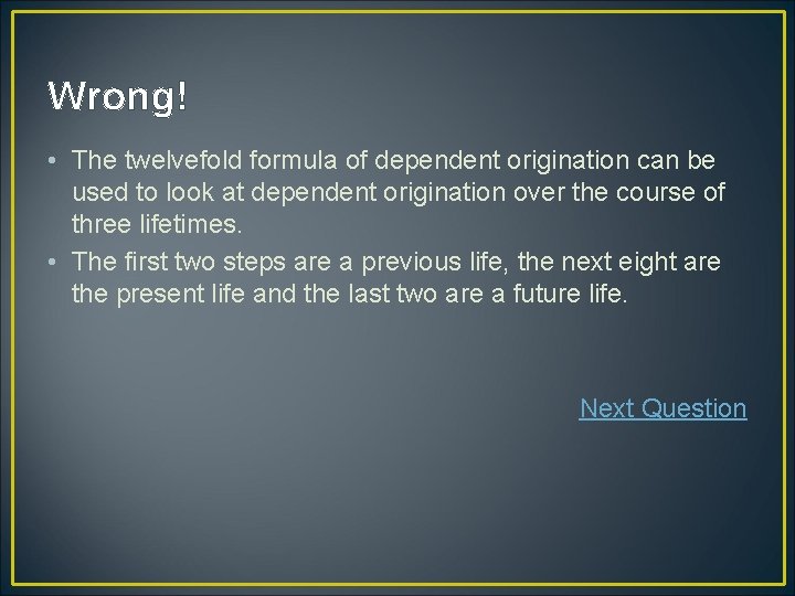 Wrong! • The twelvefold formula of dependent origination can be used to look at