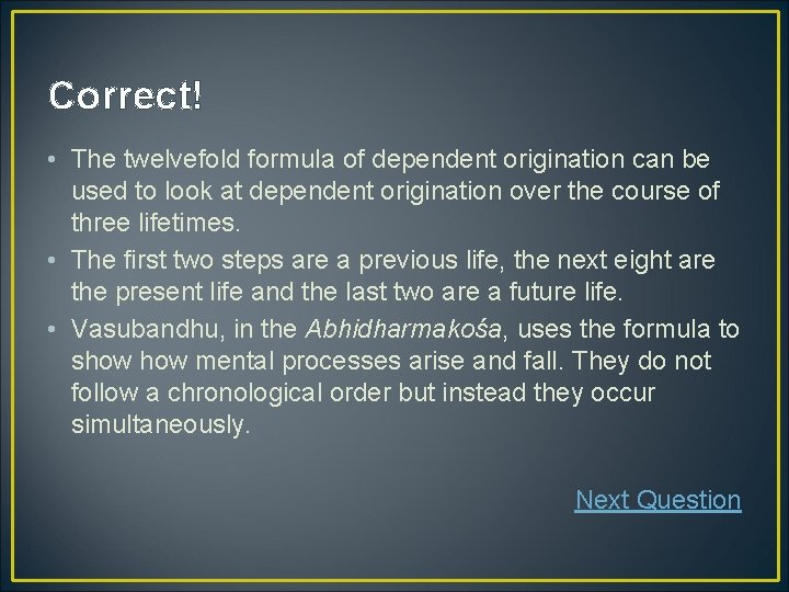 Correct! • The twelvefold formula of dependent origination can be used to look at