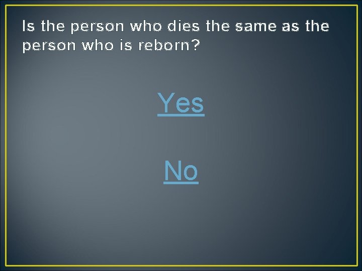 Is the person who dies the same as the person who is reborn? Yes