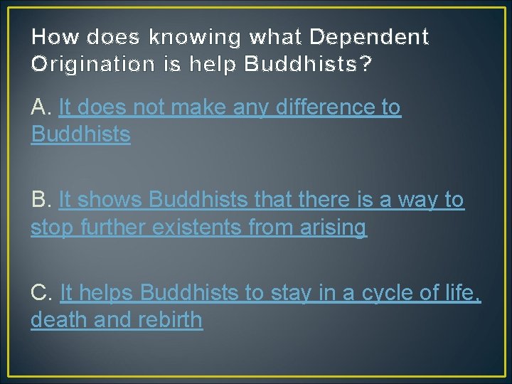 How does knowing what Dependent Origination is help Buddhists? A. It does not make