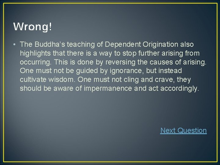 Wrong! • The Buddha’s teaching of Dependent Origination also highlights that there is a