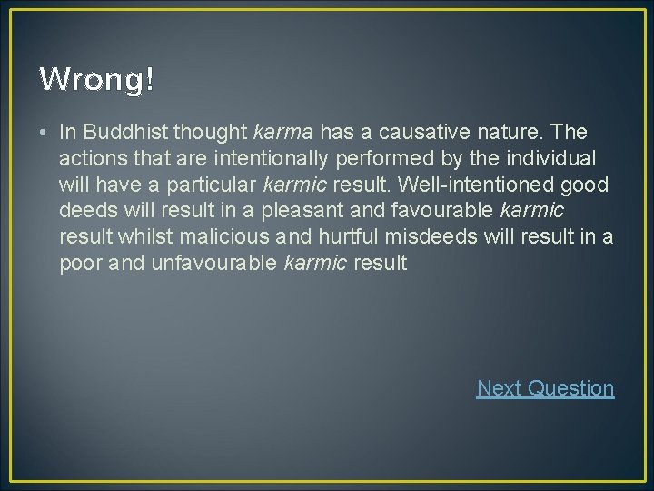 Wrong! • In Buddhist thought karma has a causative nature. The actions that are