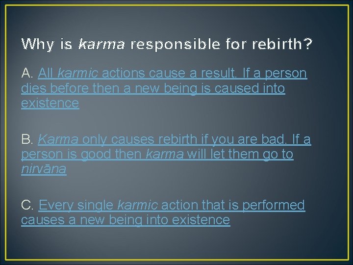 Why is karma responsible for rebirth? A. All karmic actions cause a result. If
