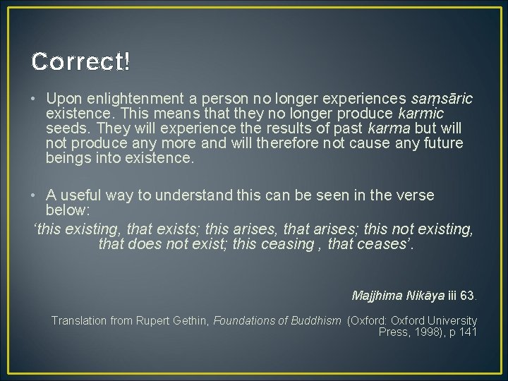 Correct! • Upon enlightenment a person no longer experiences saṃsāric existence. This means that