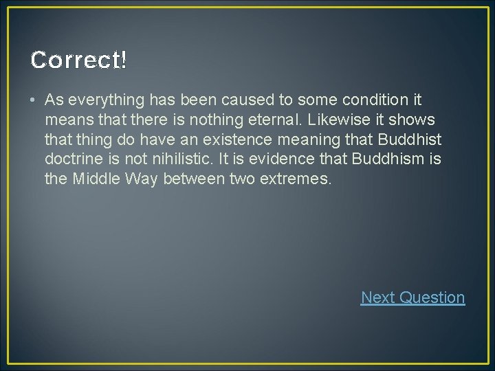 Correct! • As everything has been caused to some condition it means that there