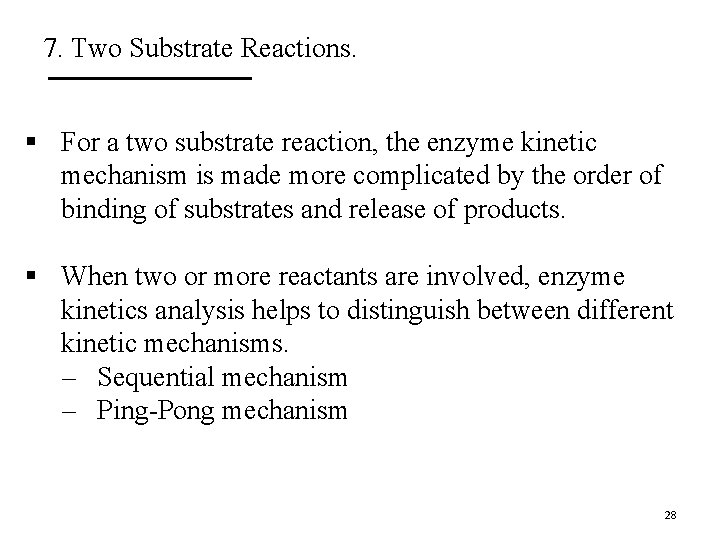 7. Two Substrate Reactions. § For a two substrate reaction, the enzyme kinetic mechanism