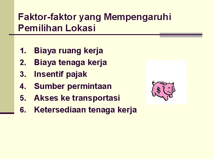 Faktor-faktor yang Mempengaruhi Pemilihan Lokasi 1. 2. 3. 4. 5. 6. Biaya ruang kerja