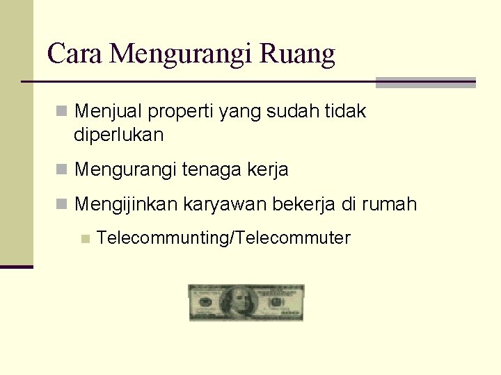 Cara Mengurangi Ruang n Menjual properti yang sudah tidak diperlukan n Mengurangi tenaga kerja Cara Mengurangi Ruang n Menjual properti yang sudah tidak diperlukan n Mengurangi tenaga kerja