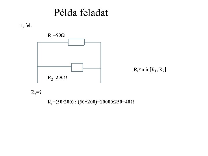 Példa feladat 1, fel. R 1=50Ω Re<min[R 1, R 2] R 2=200Ω Re=? Re=(50·