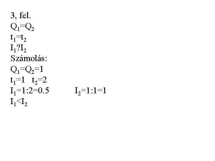 3, fel. Q 1=Q 2 t 1=t 2 I 1? I 2 Számolás: Q